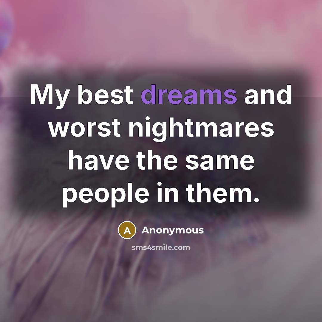 “My best dreams and worst nightmares have the same people in them.” quote by Anonymous