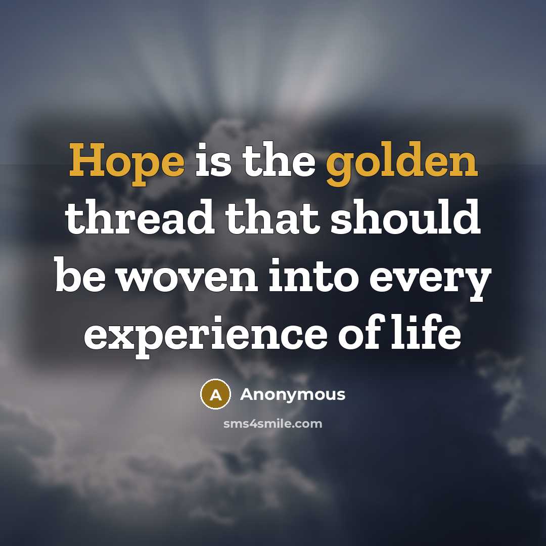 “Hope is the golden thread that should be woven into every experience of life” quote by Anonymous