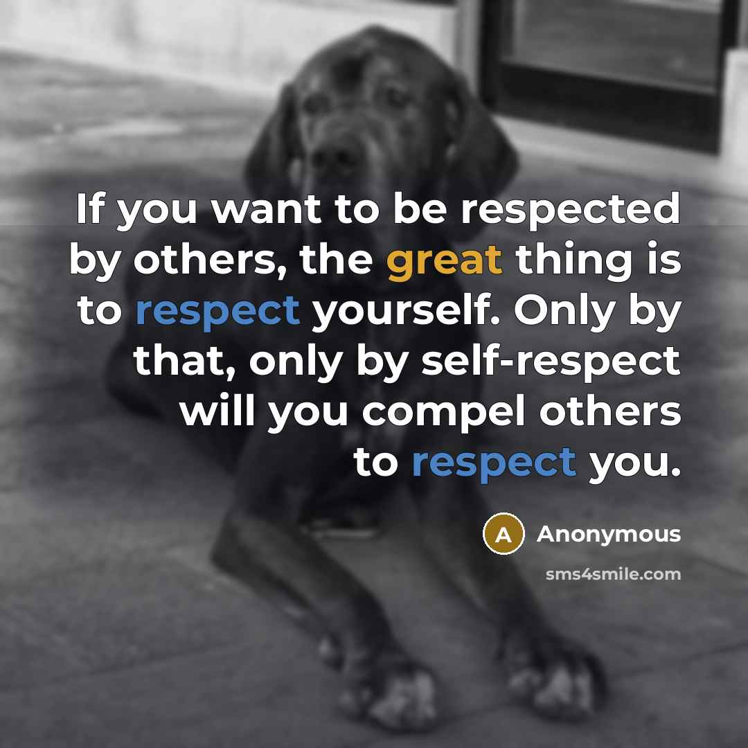 “If you want to be respected by others, the great thing is to respect yourself. Only by that, only by self-respect will you compel others to respect you.” quote by Anonymous