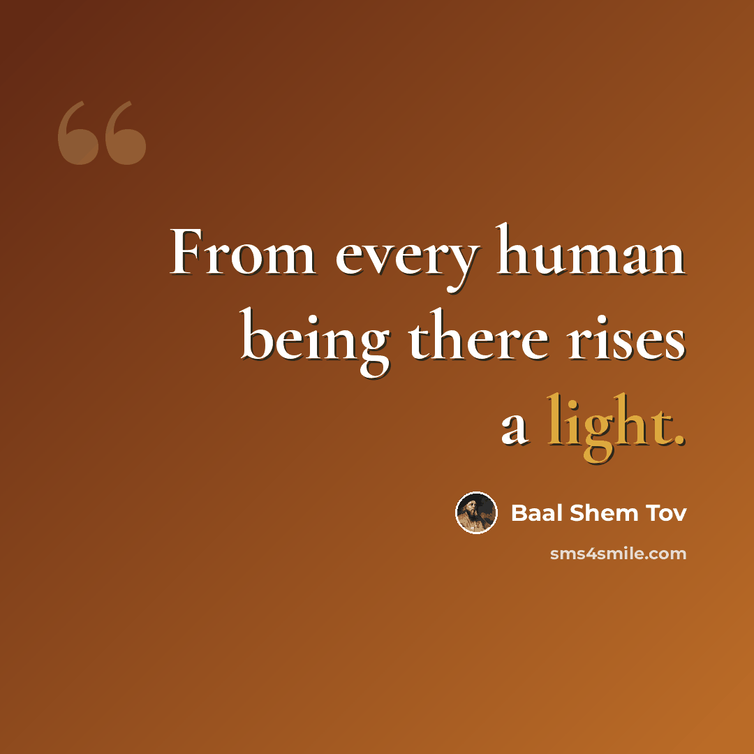 “From every human being there rises a light.” quote by Baal Shem Tov