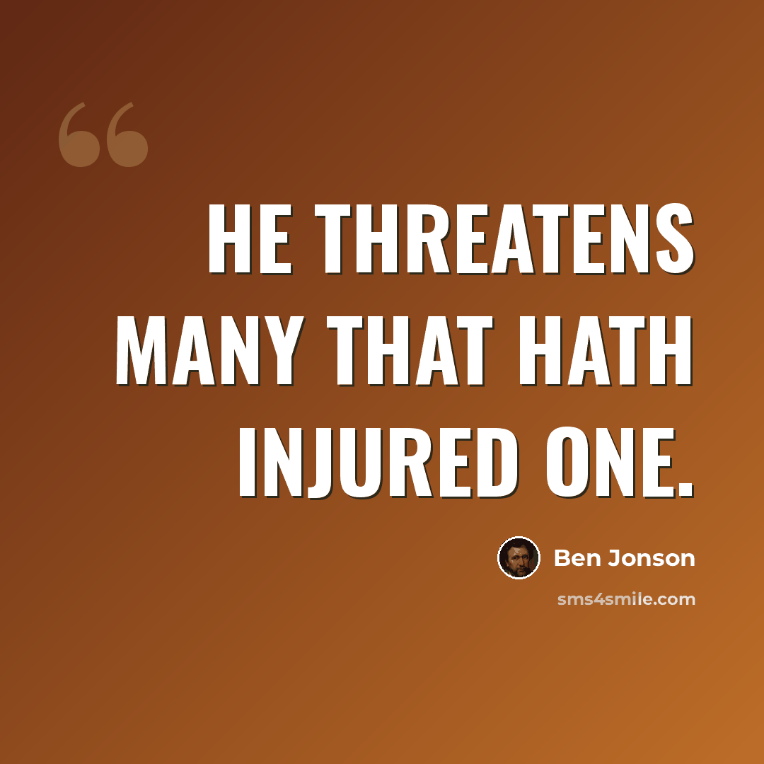 “He threatens many that hath injured one.” quote by Ben Jonson