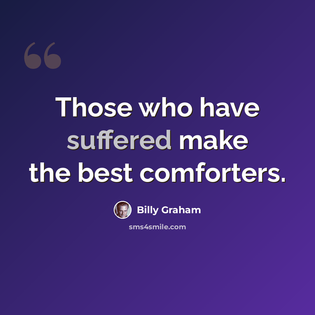 “Those who have suffered make the best comforters.” quote by Billy Graham