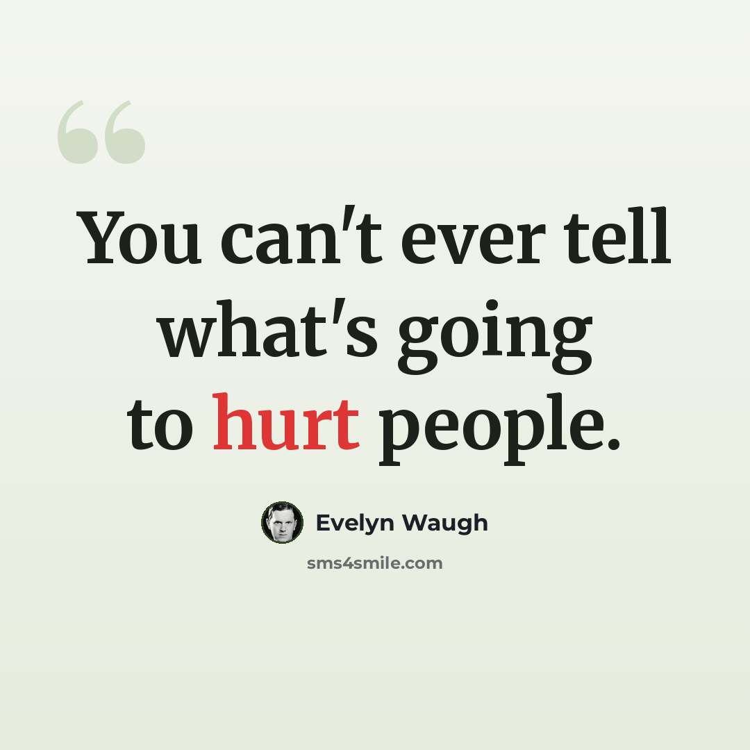 “You can't ever tell what's going to hurt people.” quote by Evelyn Waugh