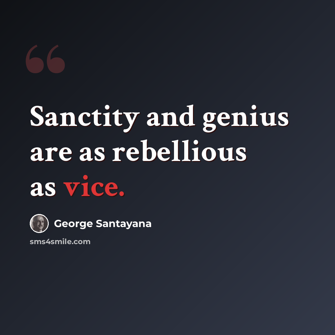 “Sanctity and genius are as rebellious as vice.” quote by George Santayana