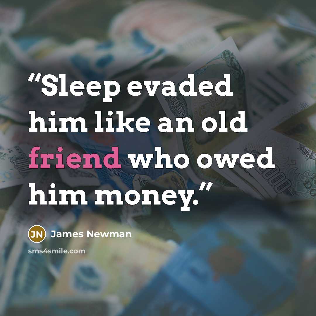 “Sleep evaded him like an old friend who owed him money.” quote by james newman