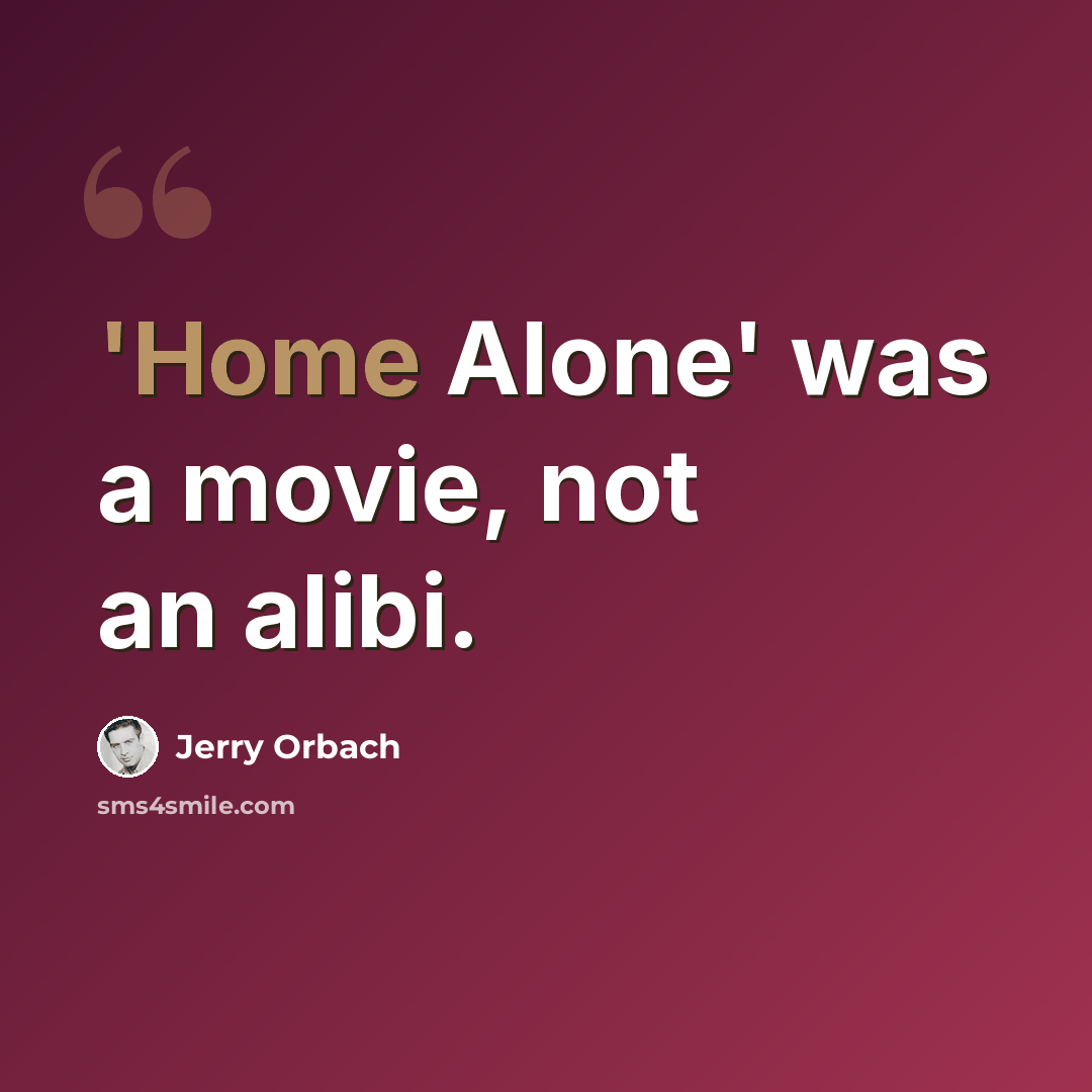“'Home Alone' was a movie, not an alibi.” quote by Jerry Orbach