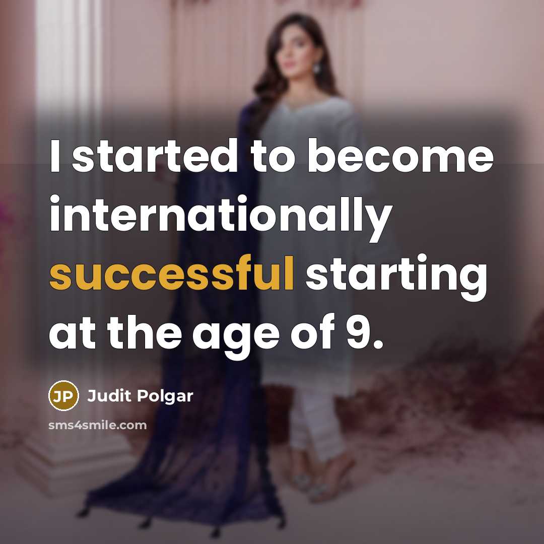 “I started to become internationally successful starting at the age of 9.” quote by Judit Polgar