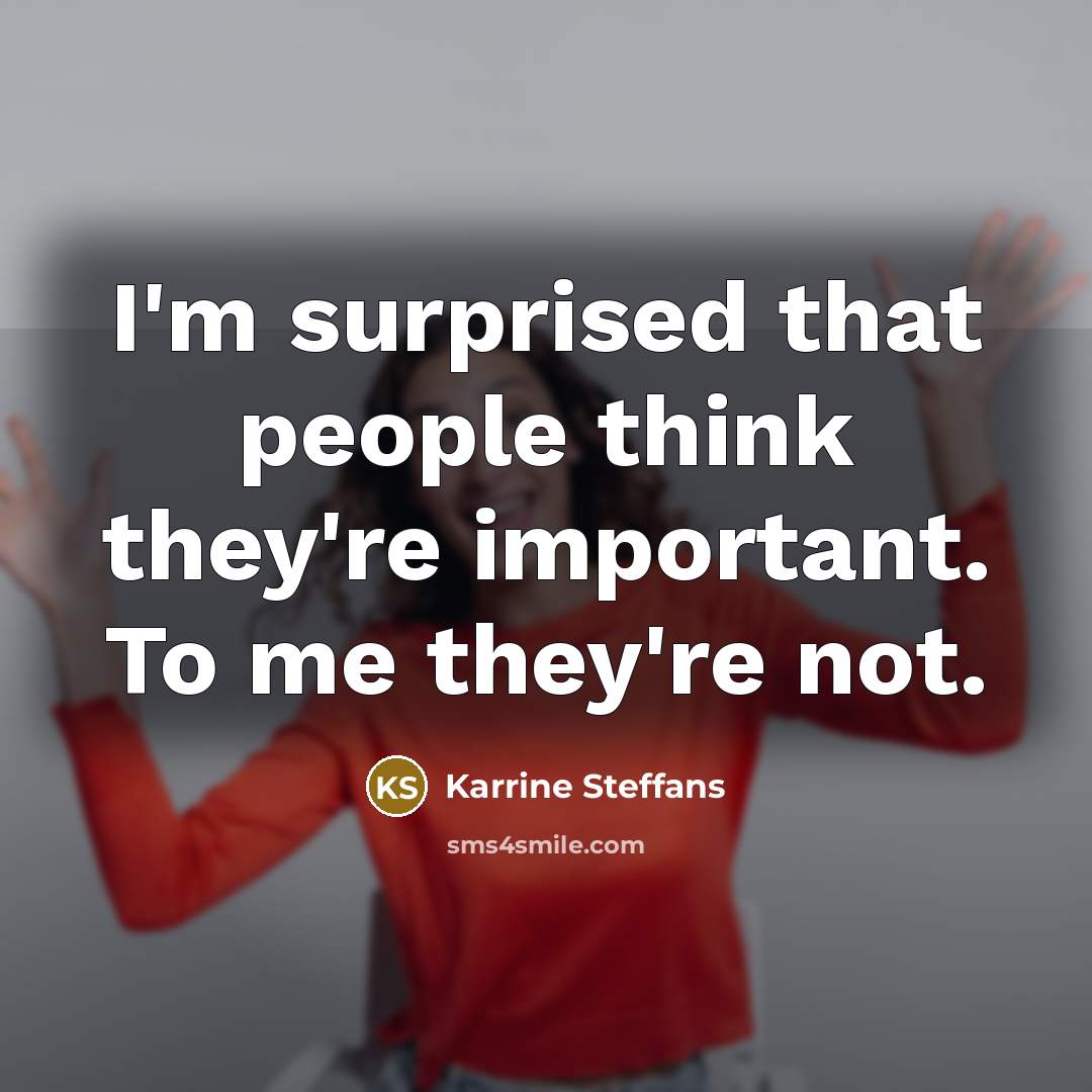 “I'm surprised that people think they're important. To me they're not.” quote by Karrine Steffans