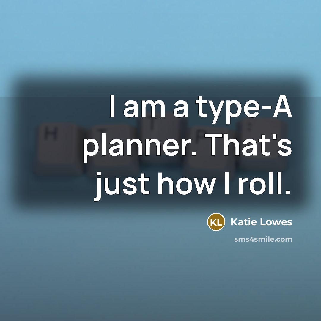 “I am a type-A planner. That's just how I roll.” quote by Katie Lowes