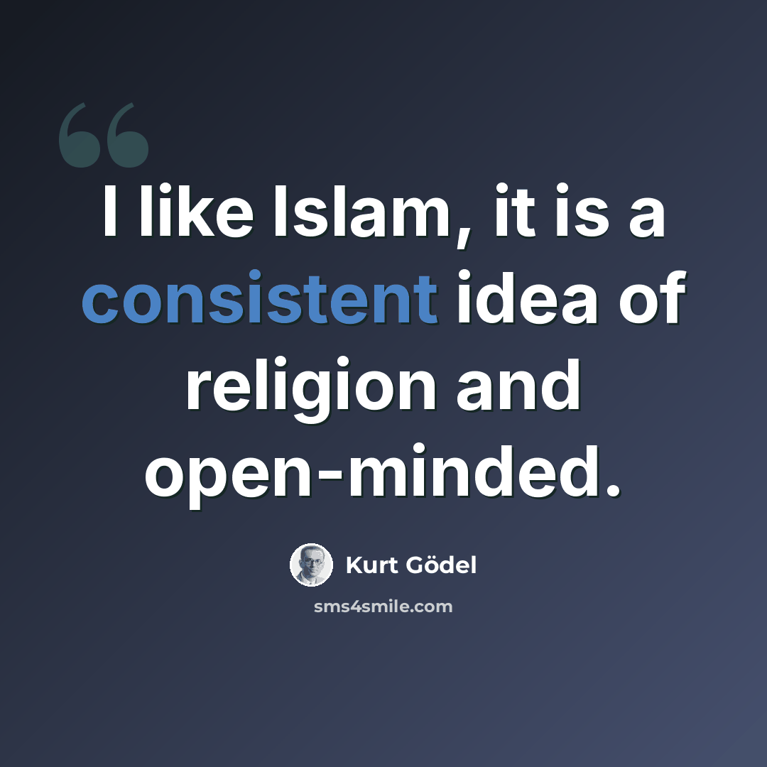 “I like Islam, it is a consistent idea of religion and open-minded.” quote by Kurt Gödel