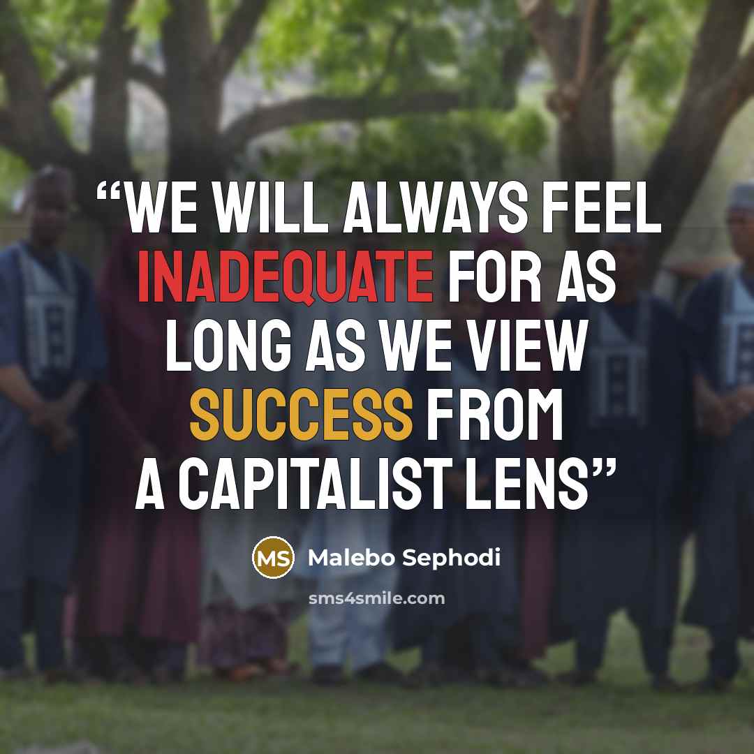 “We will always feel inadequate for as long as we view success from a capitalist lens” quote by Malebo Sephodi