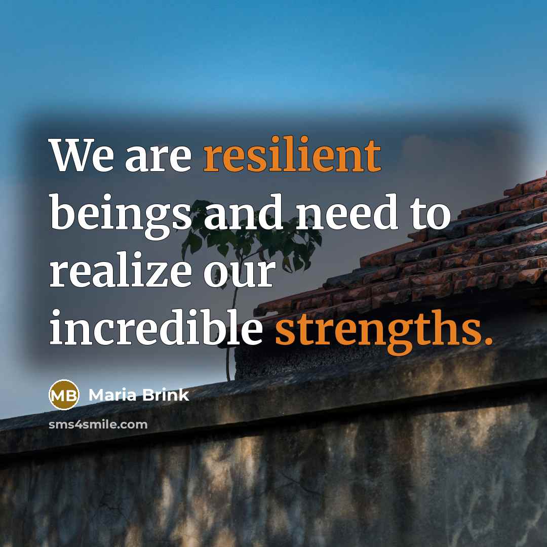 “We are resilient beings and need to realize our incredible strengths.” quote by Maria Brink