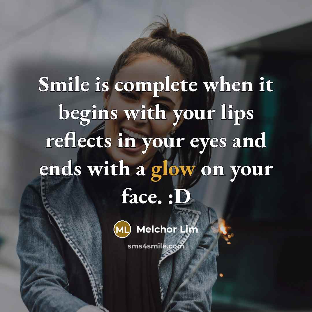 “Smile is complete when it begins with your lips reflects in your eyes and ends with a glow on your face. :D” quote by Melchor Lim