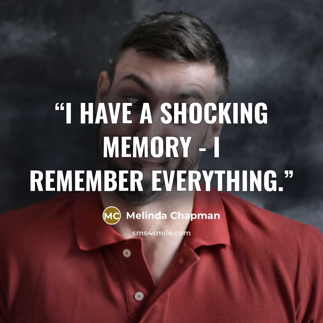 “I have a shocking memory - I remember everything.” quote by Melinda Chapman
