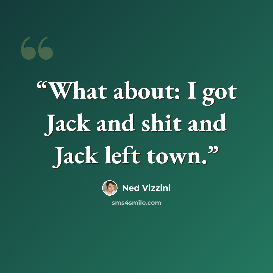 “What about: I got Jack and shit and Jack left town.” quote by Ned Vizzini