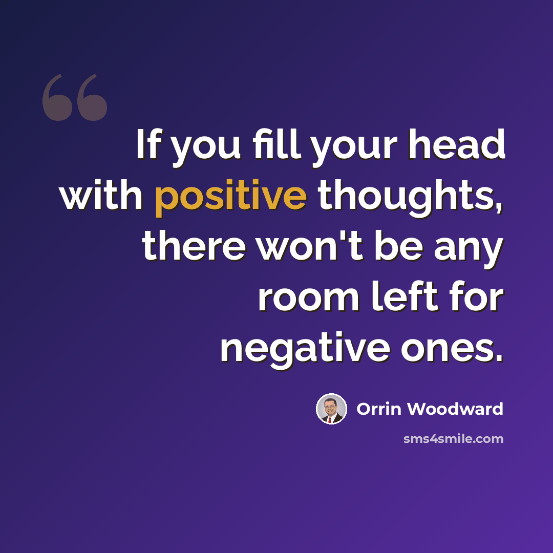 “If you fill your head with positive thoughts, there won't be any room left for negative ones.” quote by Orrin Woodward