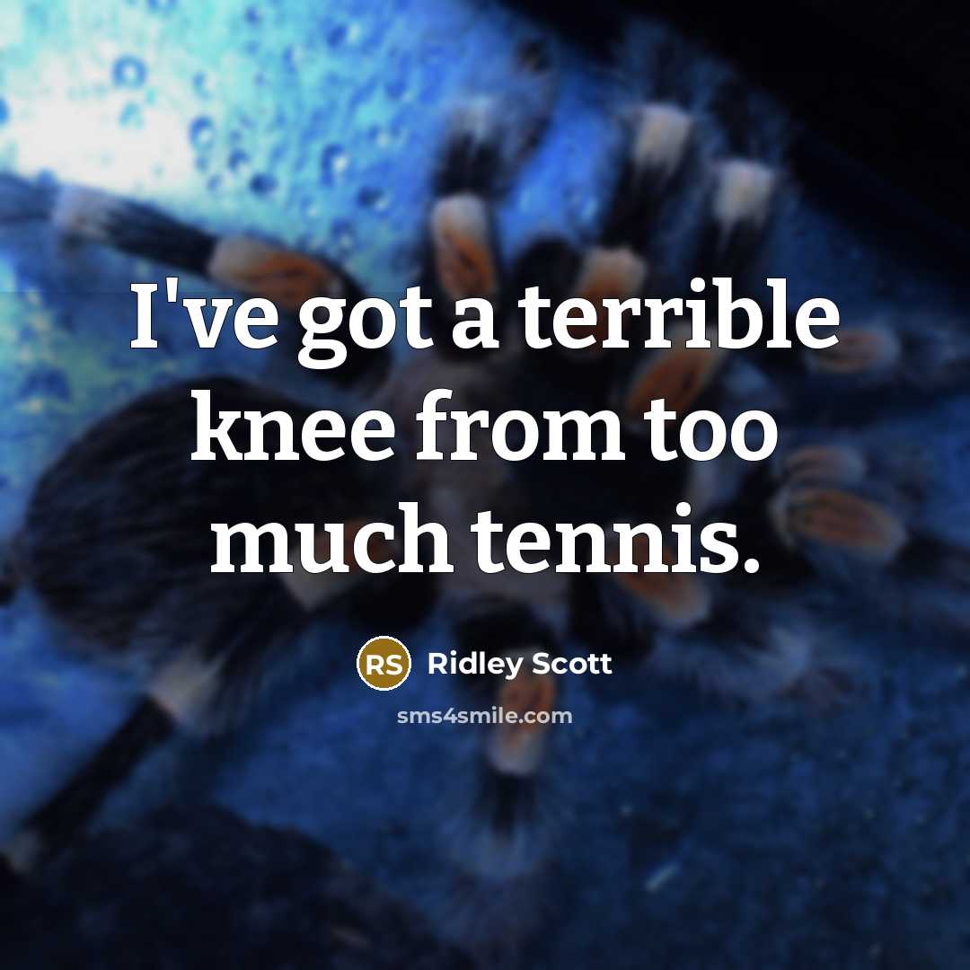 “I've got a terrible knee from too much tennis.” quote by Ridley Scott