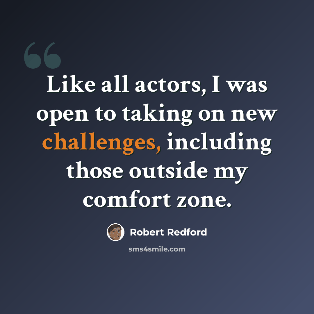 “Like all actors, I was open to taking on new challenges, including those outside my comfort zone.” quote by Robert Redford