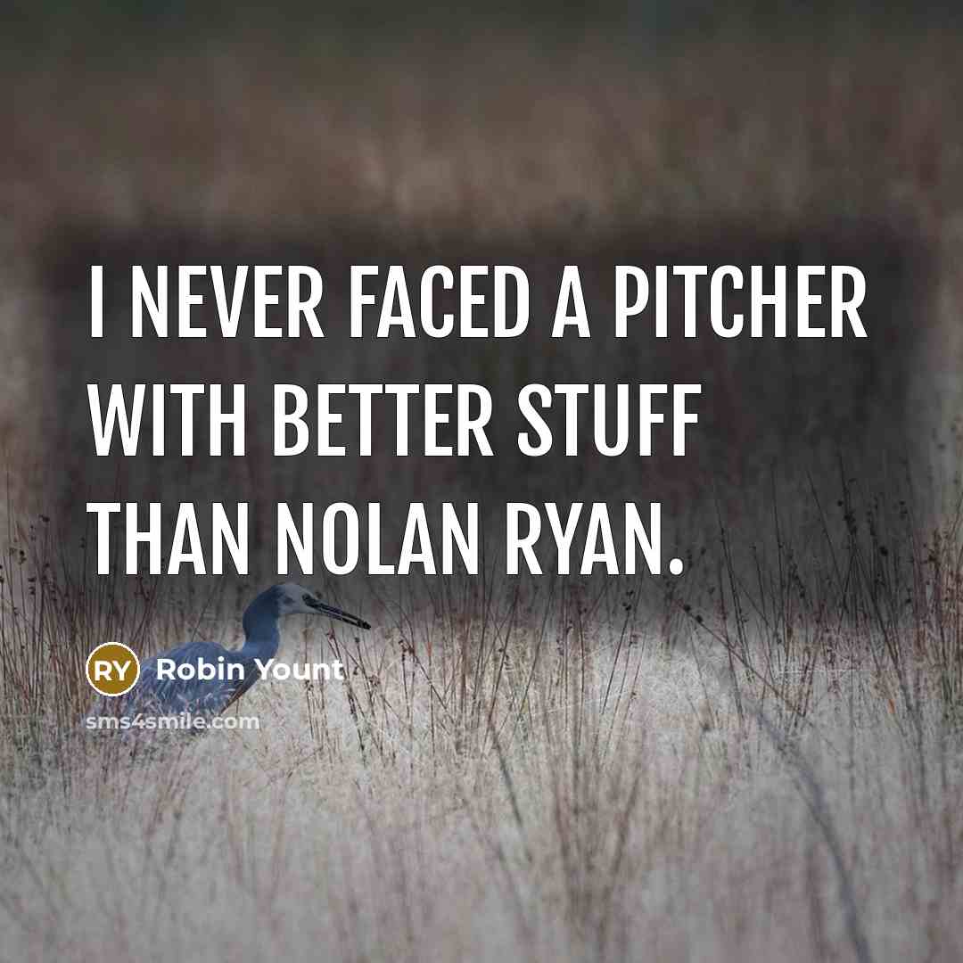 “I never faced a pitcher with better stuff than Nolan Ryan.” quote by Robin Yount