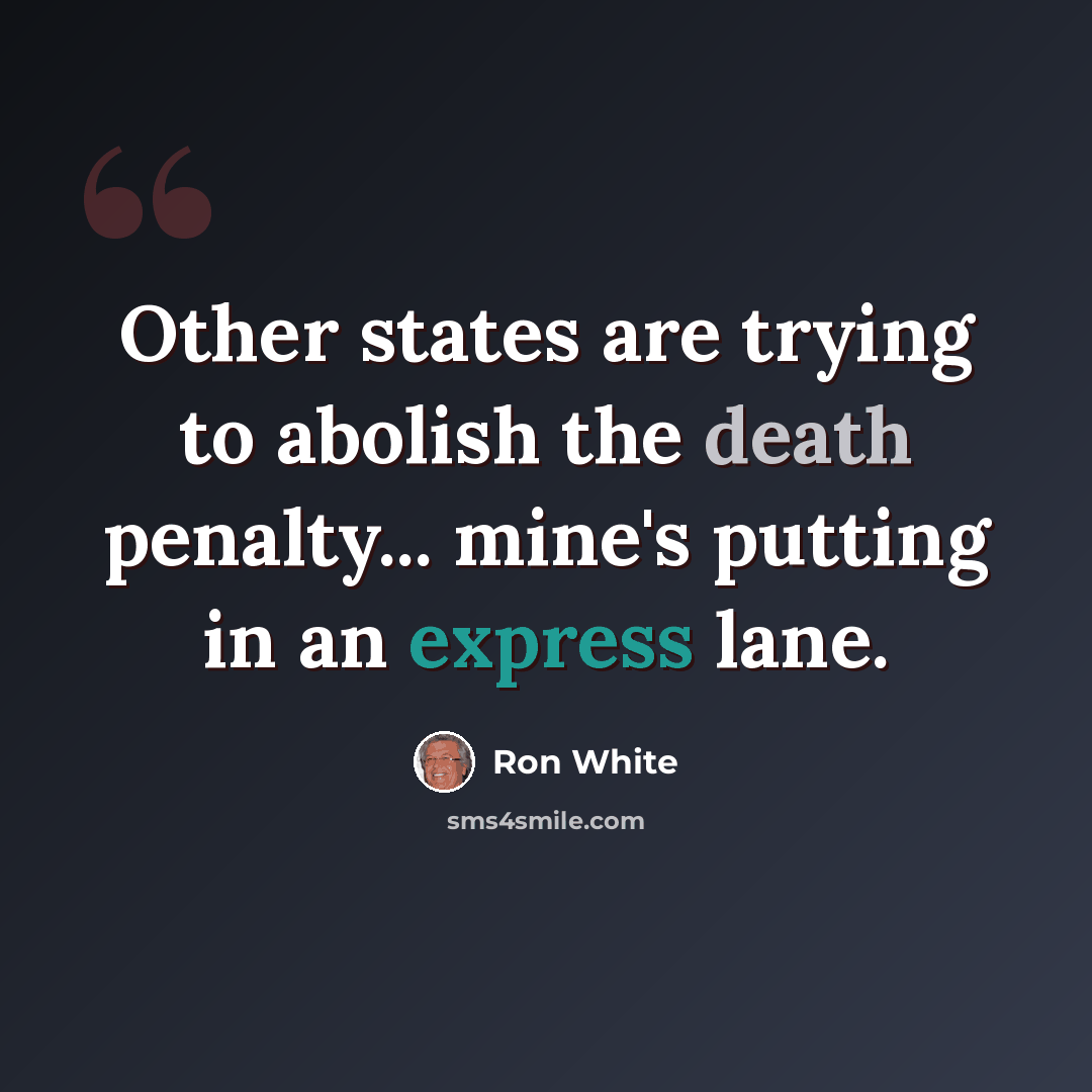 “Other states are trying to abolish the death penalty... mine's putting in an express lane.” quote by Ron White