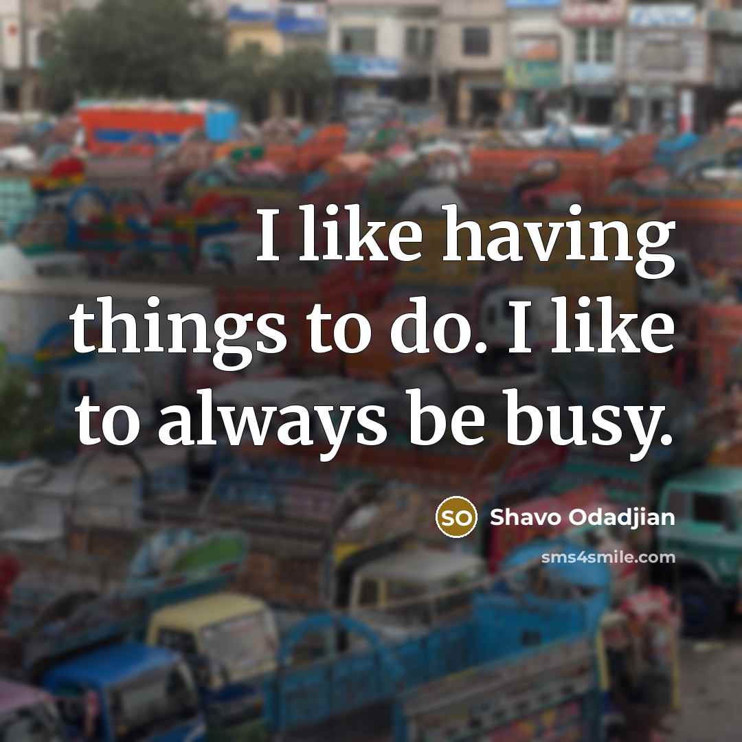 “I like having things to do. I like to always be busy.” quote by Shavo Odadjian