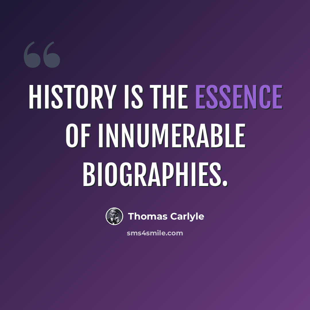 “History is the essence of innumerable biographies.” quote by Thomas Carlyle