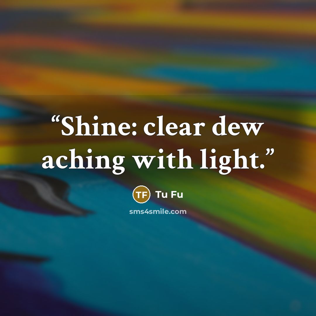 “Shine: clear dew aching with light.” quote by Tu Fu