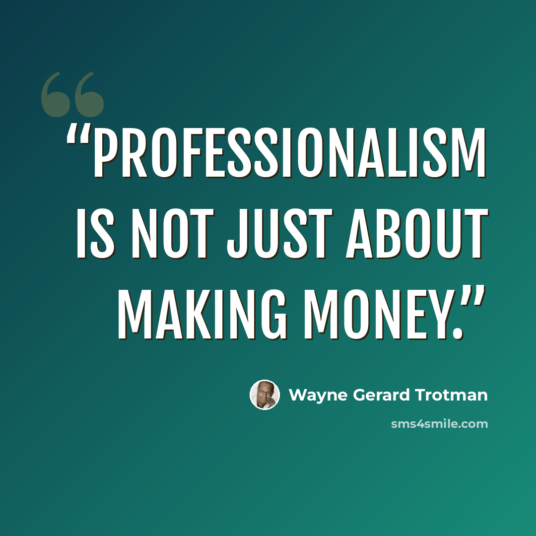 “Professionalism is not just about making money.” quote by Wayne Gerard Trotman