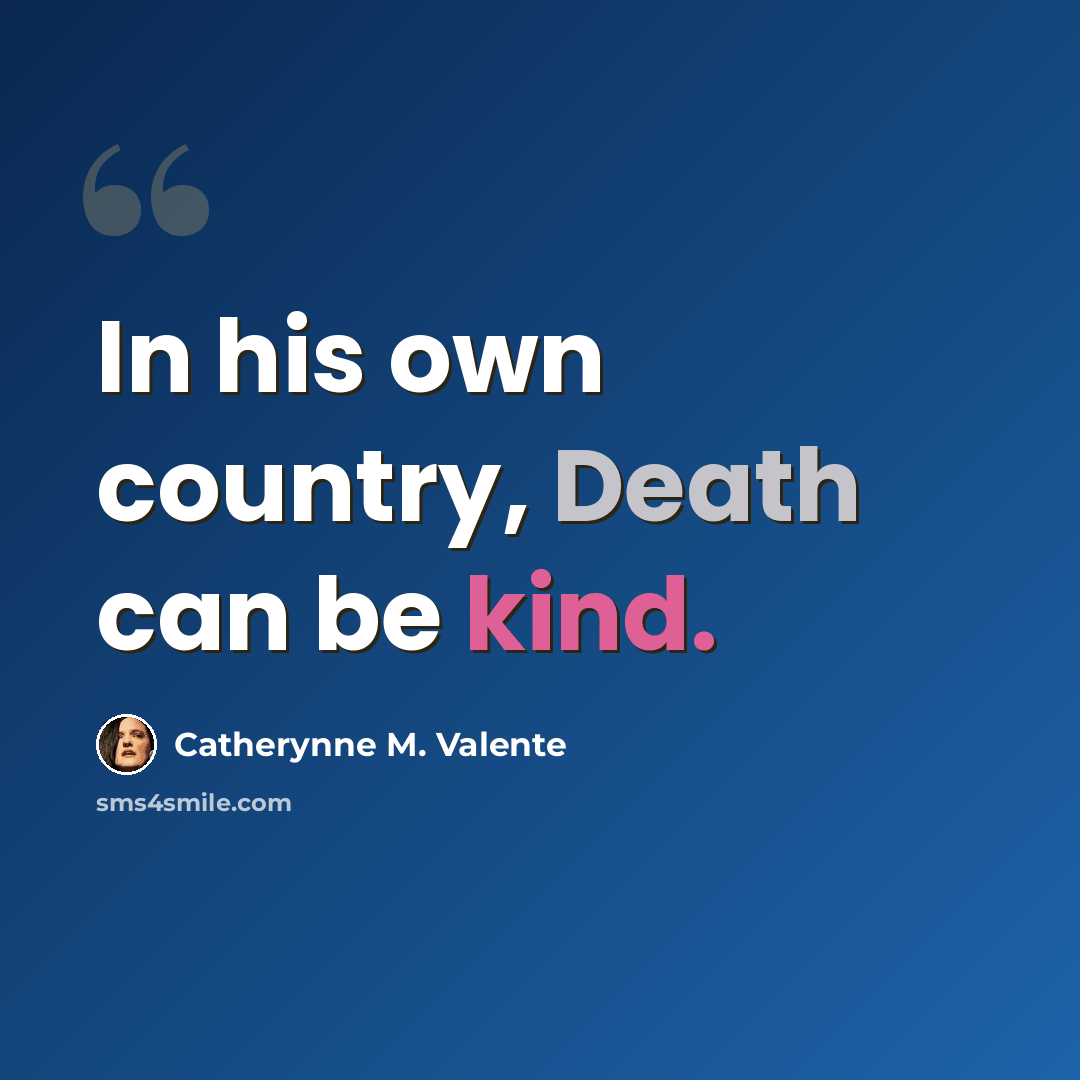 “In his own country, Death can be kind.” quote by Catherynne M. Valente