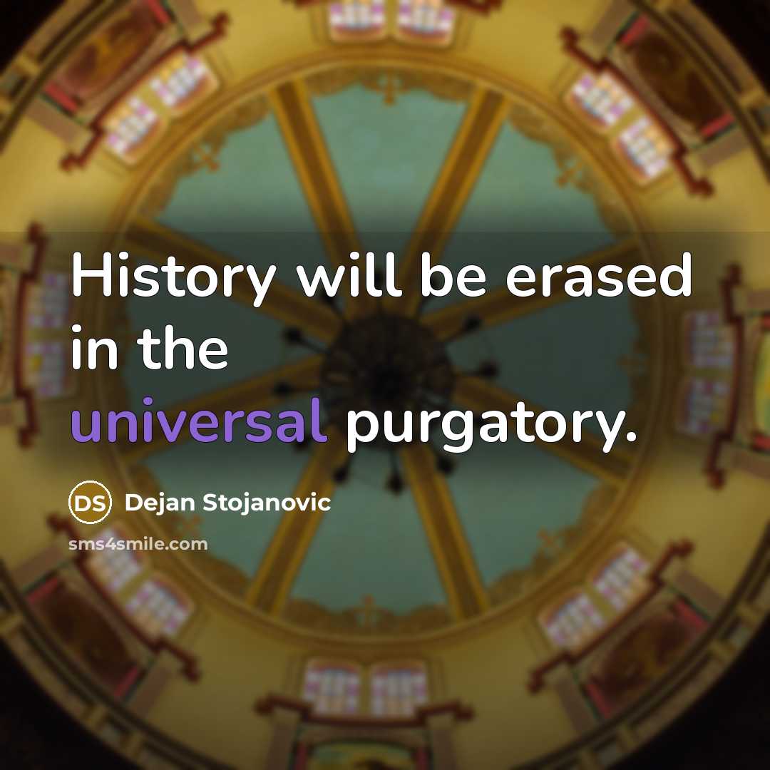 “History will be erased in the universal purgatory.” quote by Dejan Stojanovic