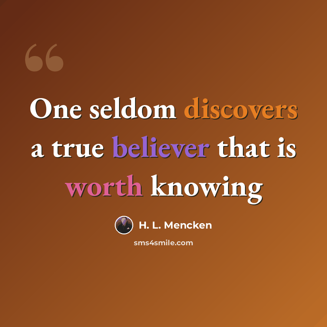 “One seldom discovers a true believer that is worth knowing” quote by H. L. Mencken