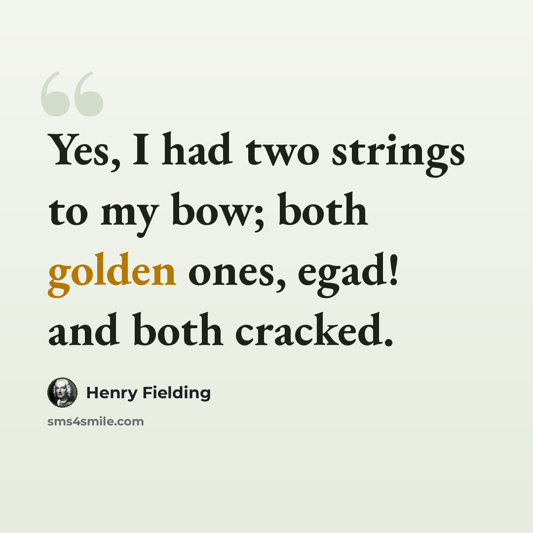 “Yes, I had two strings to my bow; both golden ones, egad! and both cracked.” quote by Henry Fielding