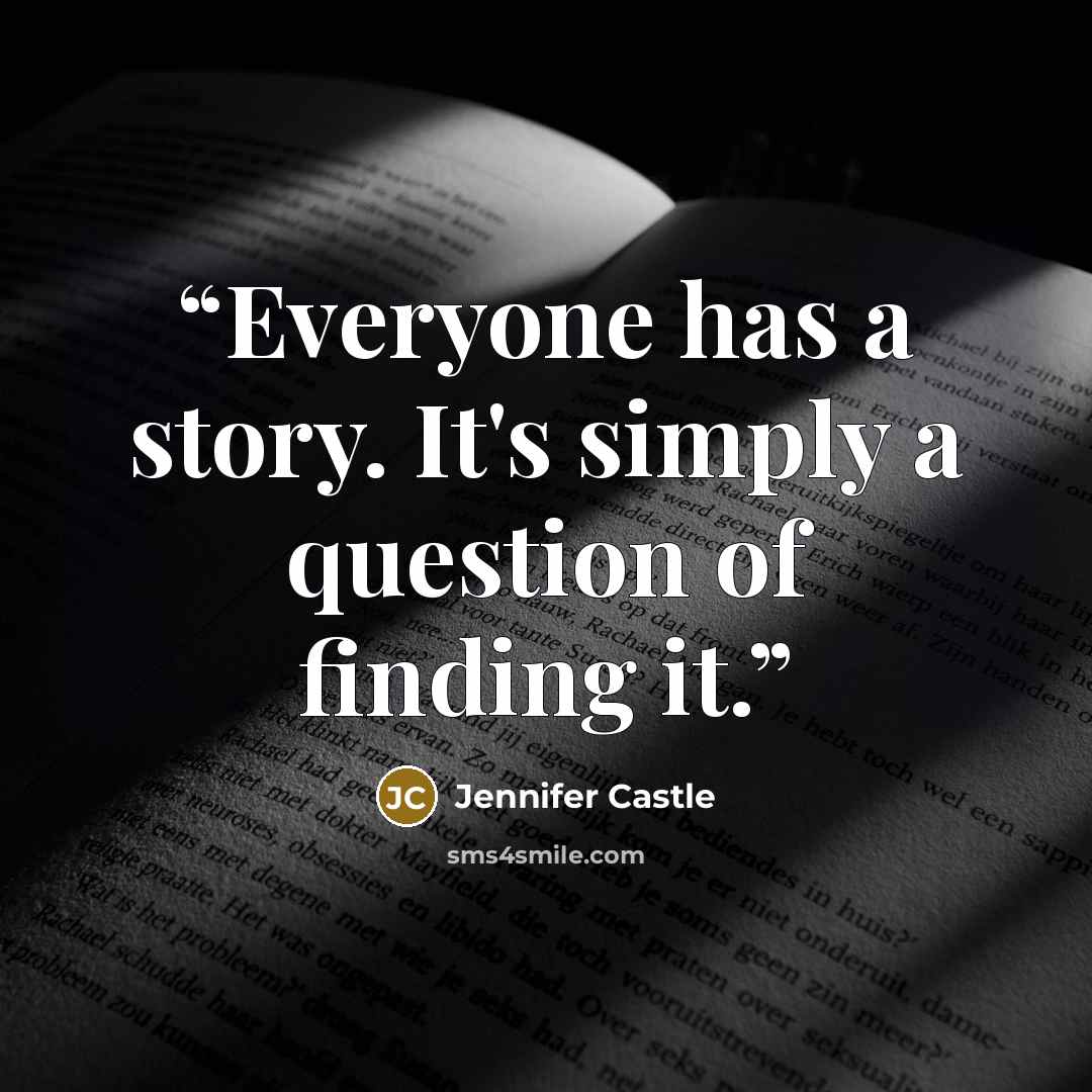 “Everyone has a story. It's simply a question of finding it.” quote by Jennifer Castle