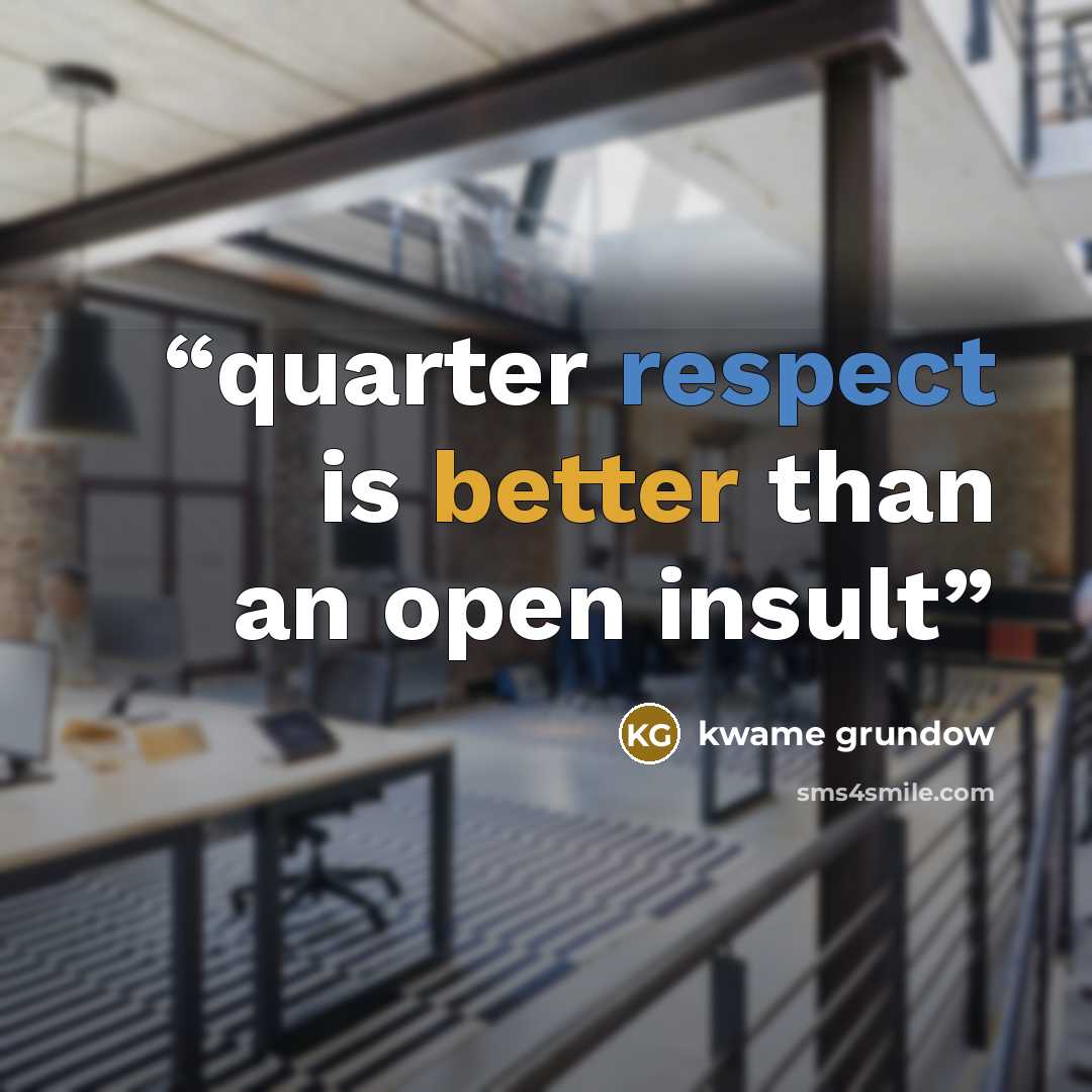 “quarter respect is better than an open insult” quote by kwame grundow