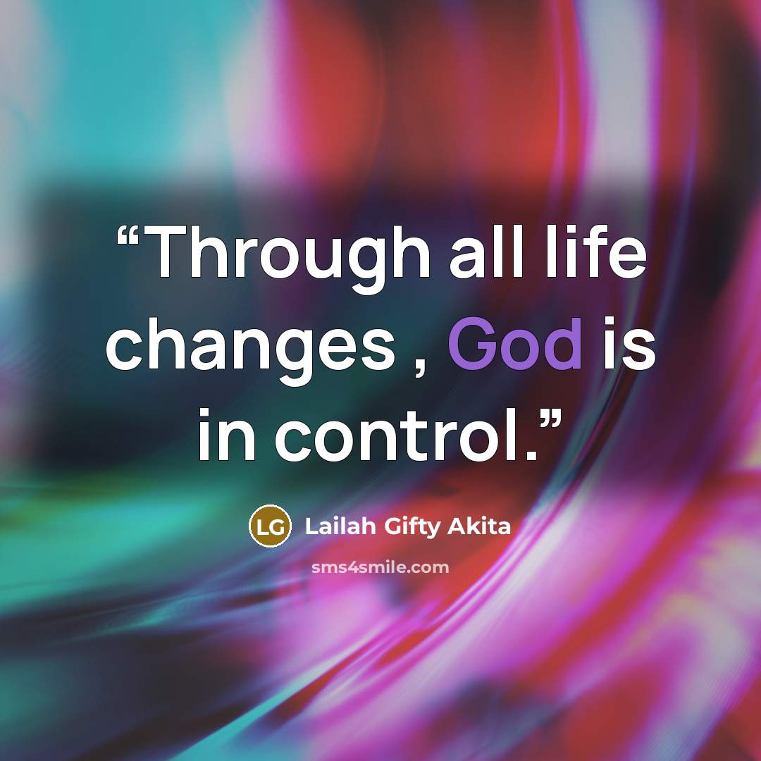 “Through all life changes , God is in control.” quote by Lailah Gifty Akita
