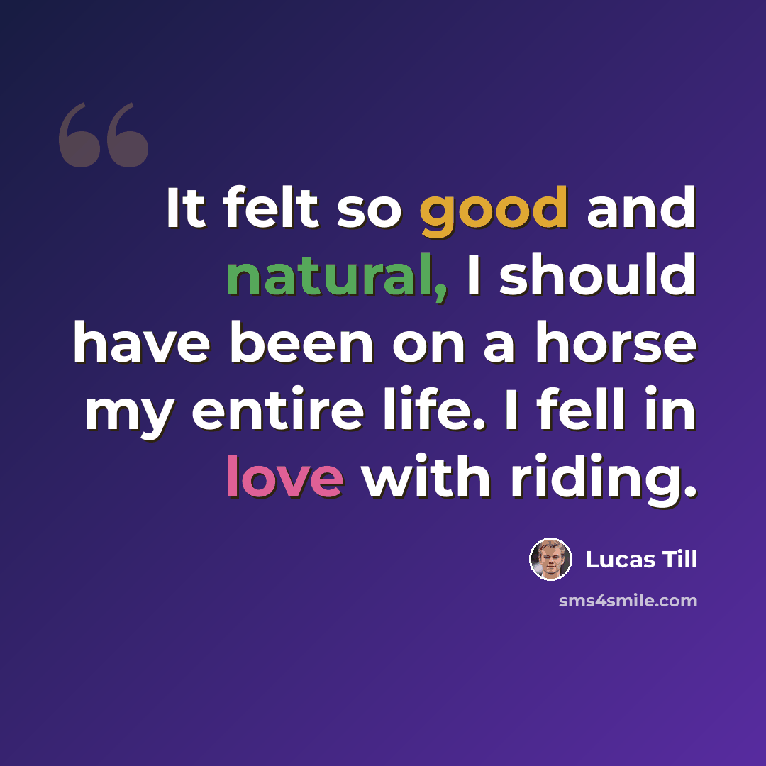 “It felt so good and natural, I should have been on a horse my entire life. I fell in love with riding.” quote by Lucas Till