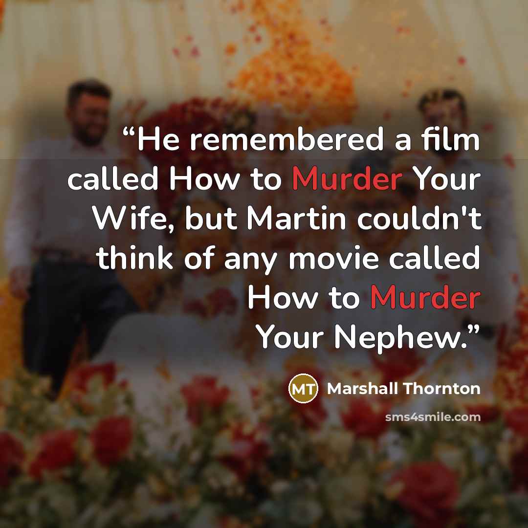 “He remembered a film called How to Murder Your Wife, but Martin couldn't think of any movie called How to Murder Your Nephew.” quote by Marshall Thornton