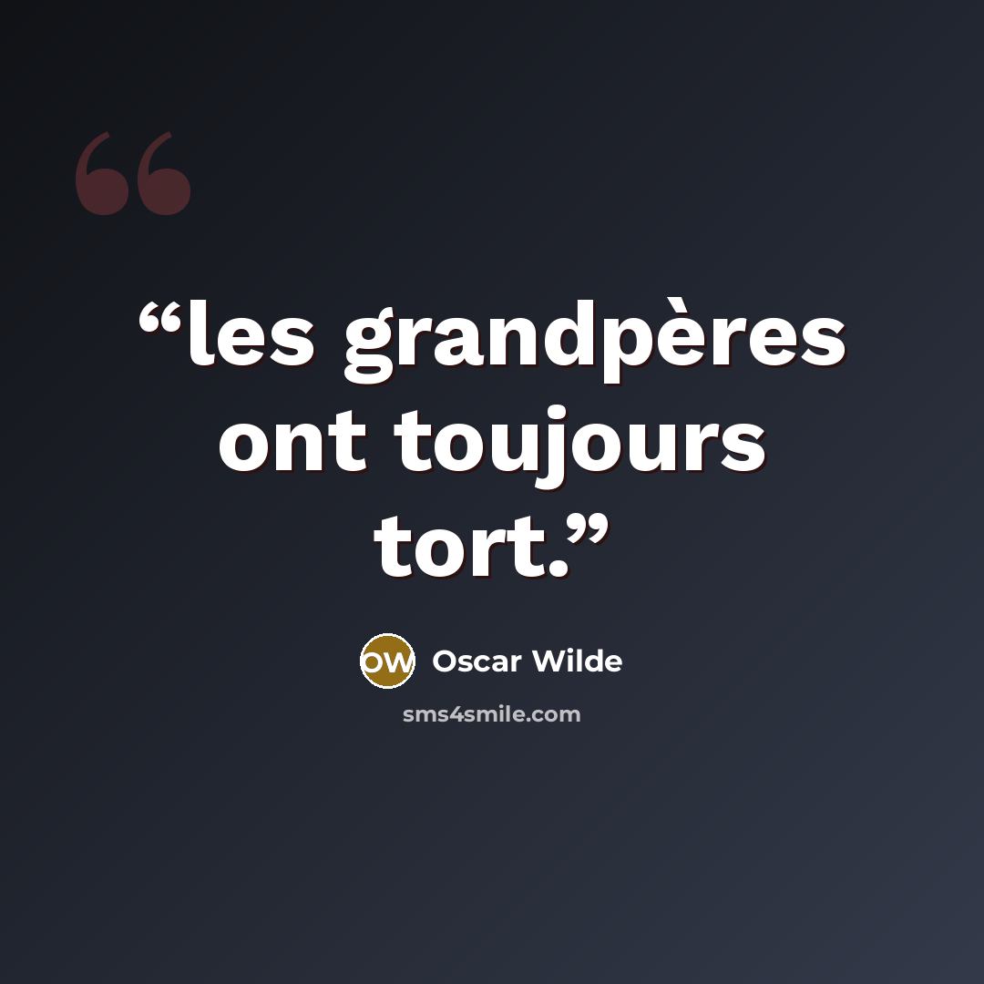 “les grandpères ont toujours tort.” quote by Oscar Wilde