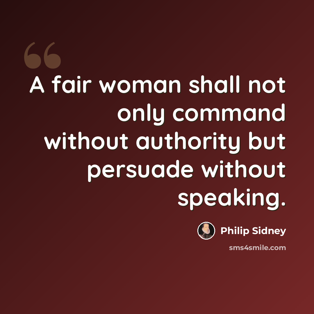 “A fair woman shall not only command without authority but persuade without speaking.” quote by Philip Sidney