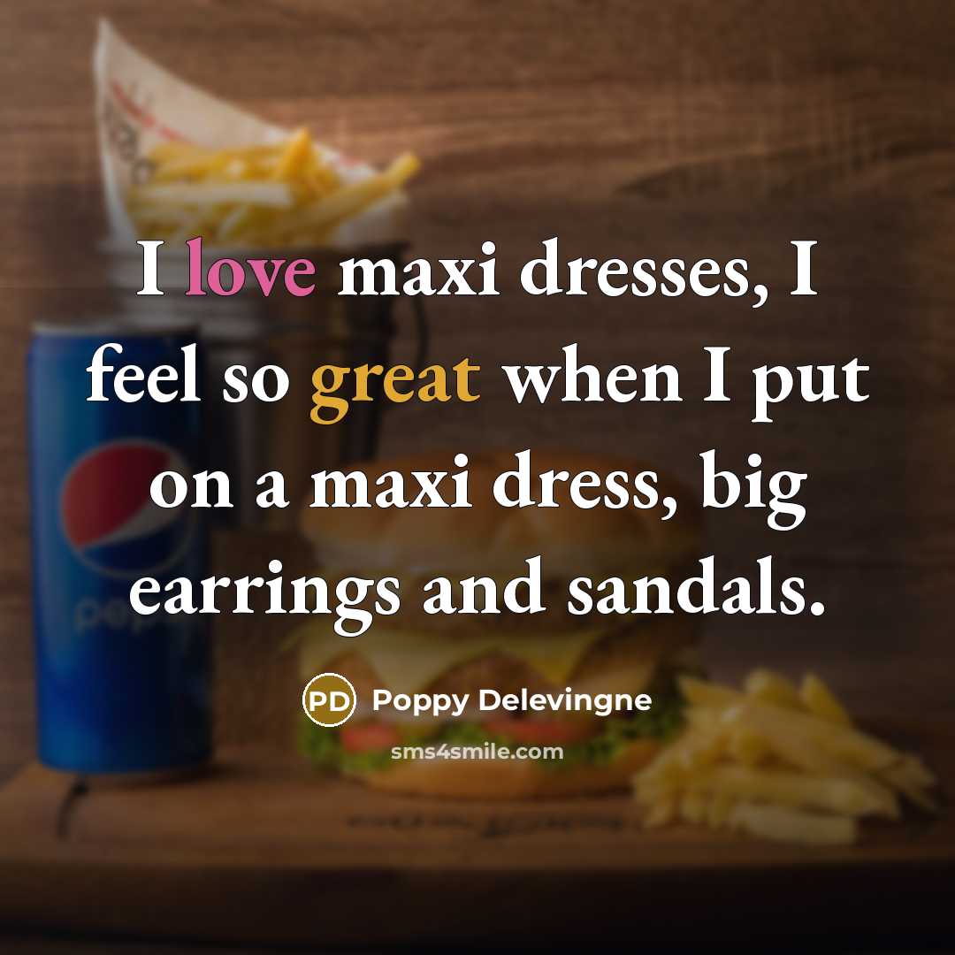 “I love maxi dresses, I feel so great when I put on a maxi dress, big earrings and sandals.” quote by Poppy Delevingne
