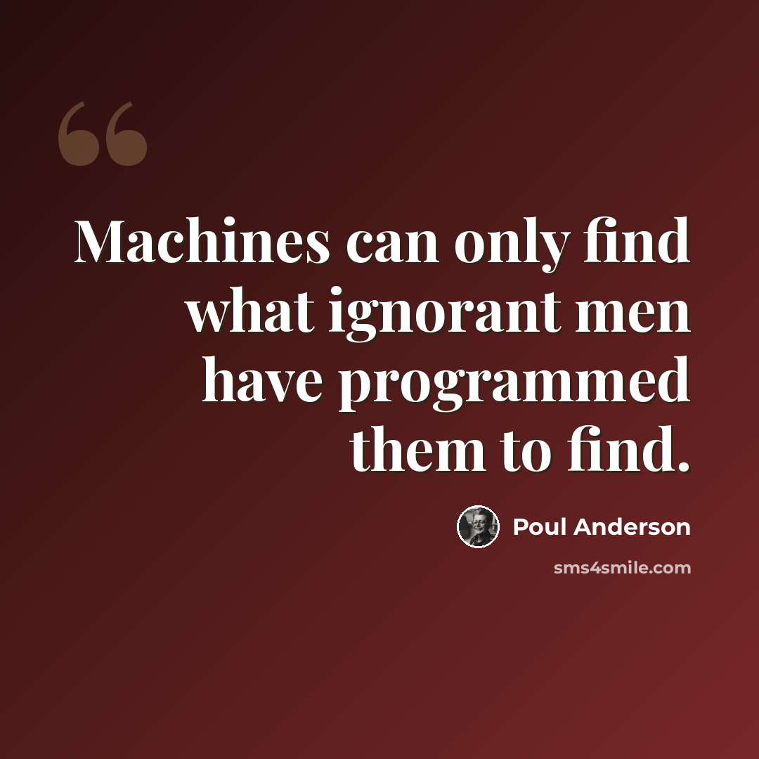 “Machines can only find what ignorant men have programmed them to find.” quote by Poul Anderson