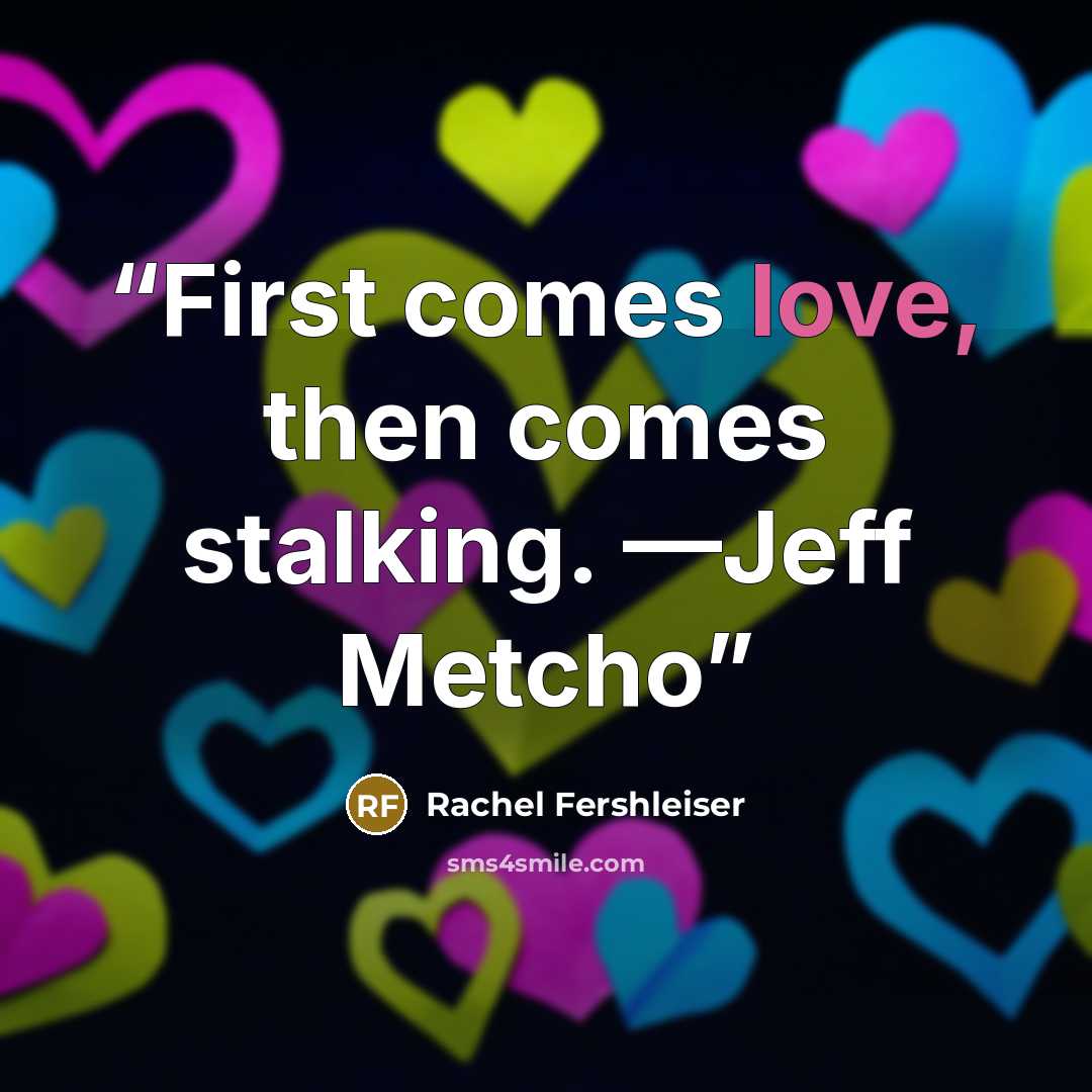 “First comes love, then comes stalking. —Jeff Metcho” quote by Rachel Fershleiser