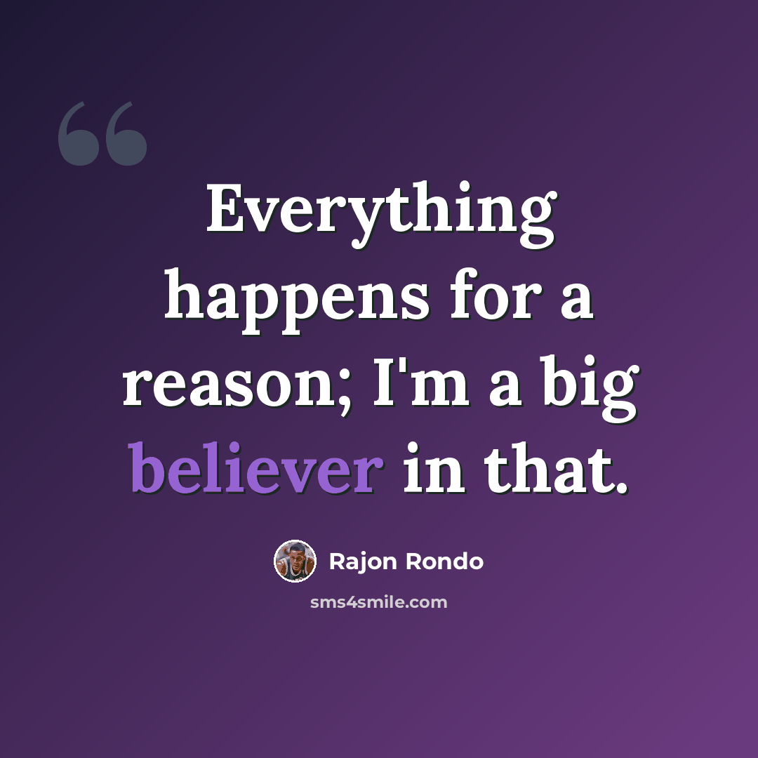 “Everything happens for a reason; I'm a big believer in that.” quote by Rajon Rondo