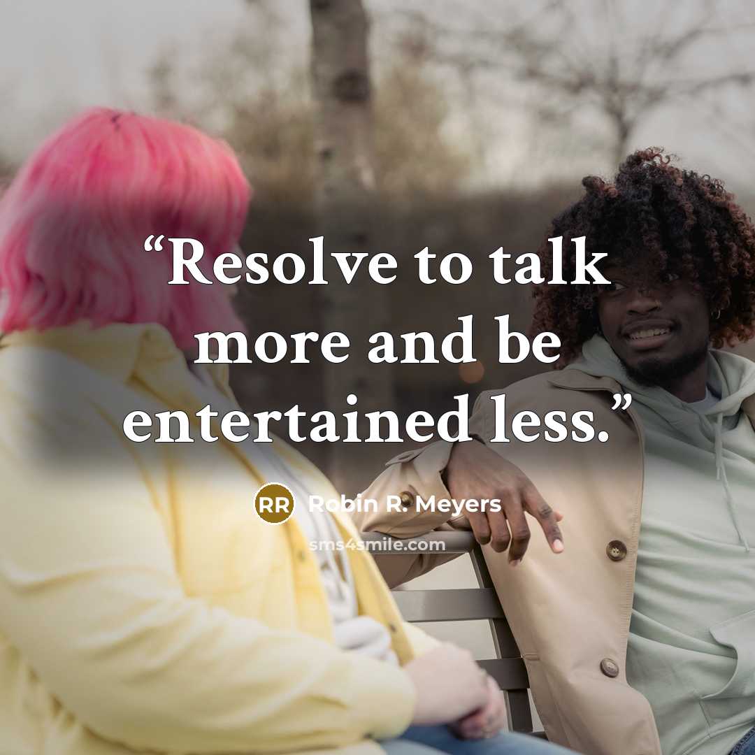 “Resolve to talk more and be entertained less.” quote by Robin R. Meyers