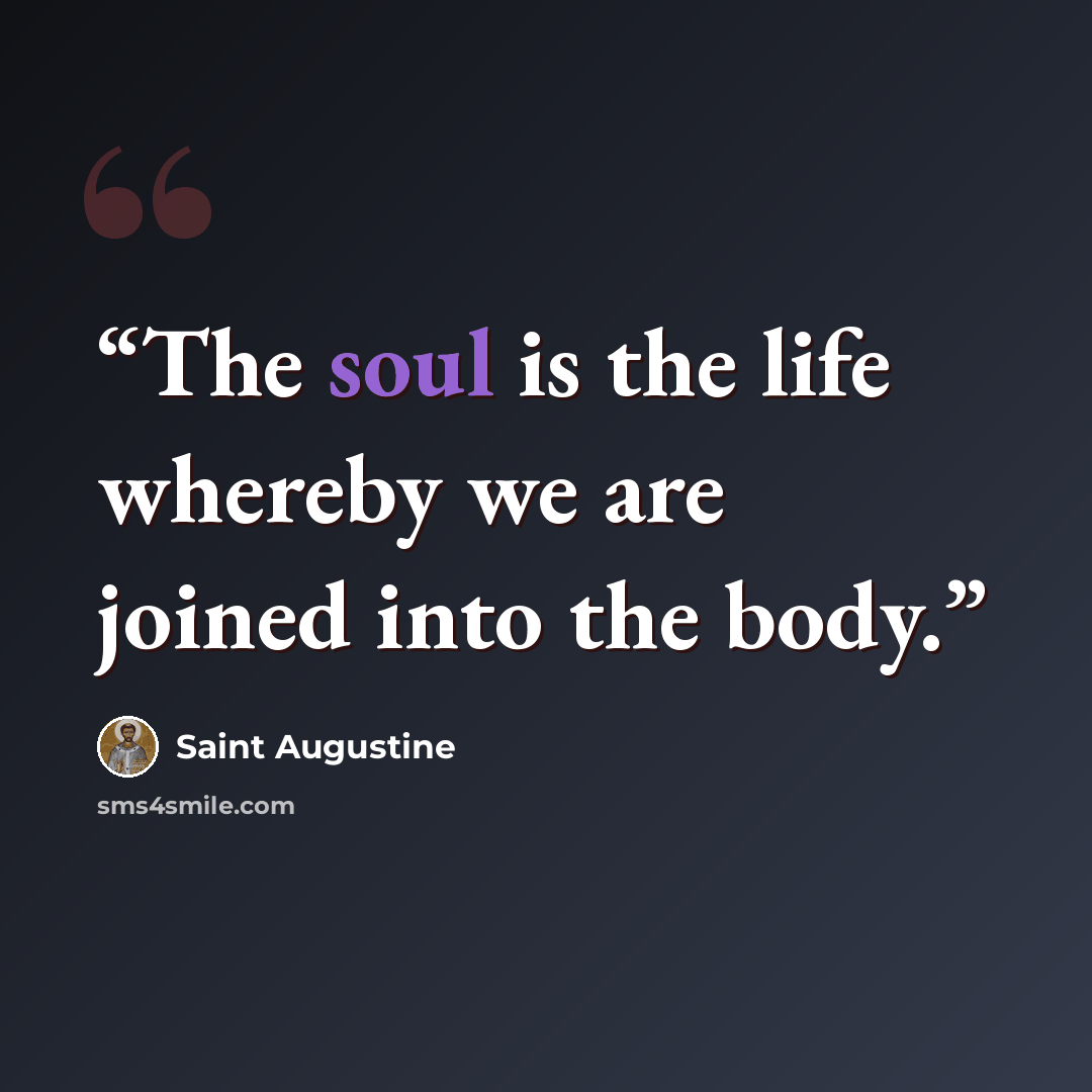 “The soul is the life whereby we are joined into the body.” quote by Saint Augustine
