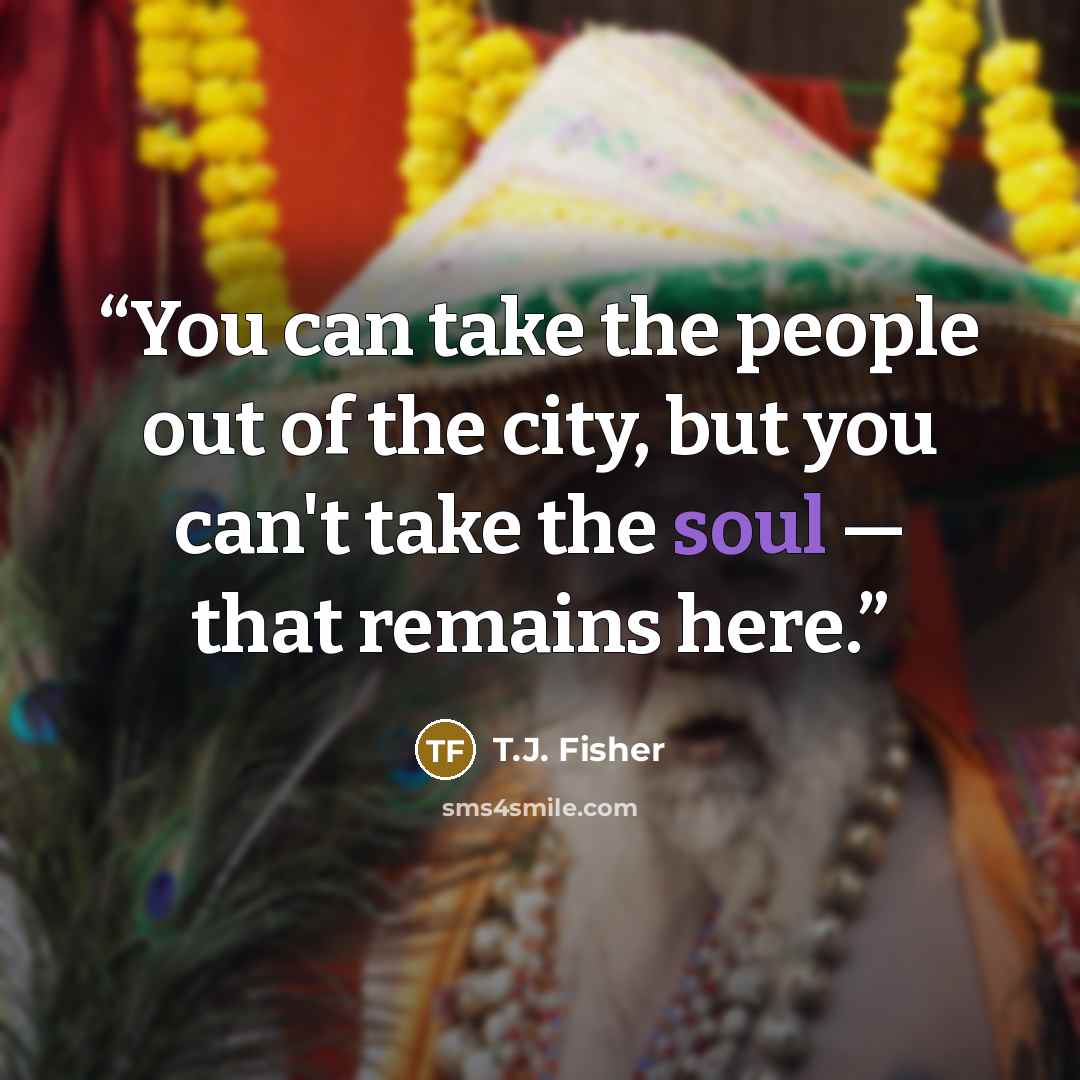“You can take the people out of the city, but you can't take the soul — that remains here.” quote by T.J. Fisher