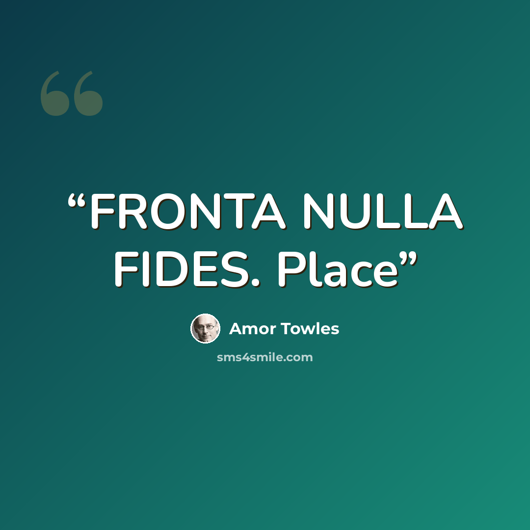 “FRONTA NULLA FIDES. Place” quote by Amor Towles