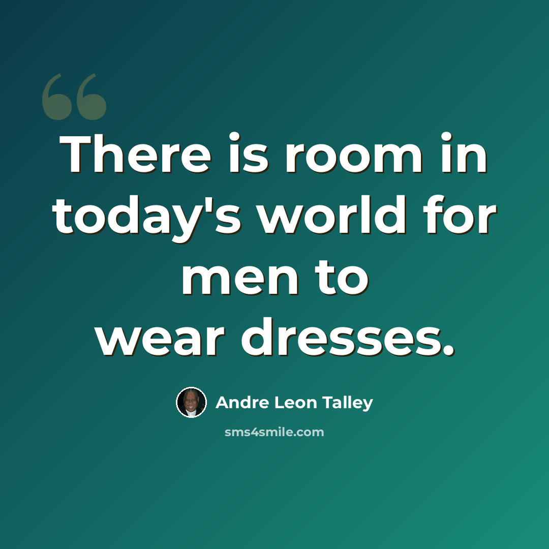“There is room in today's world for men to wear dresses.” quote by Andre Leon Talley