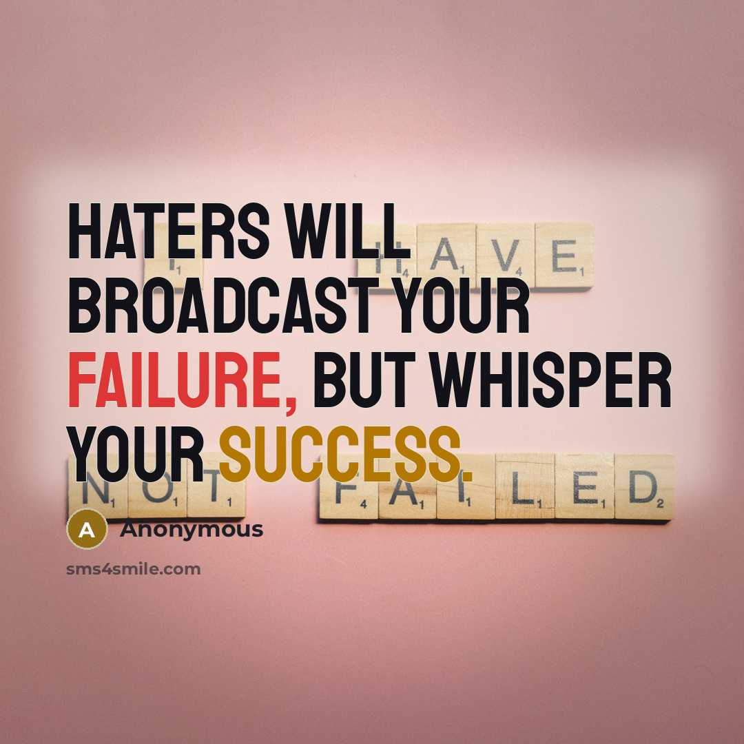 “Haters will broadcast your failure, but whisper your success.” quote by Anonymous