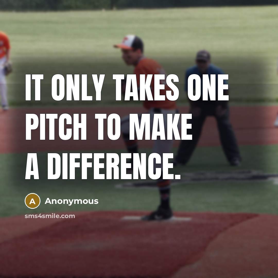 “It only takes one pitch to make a difference.” quote by Anonymous